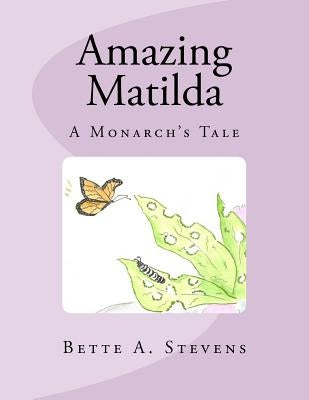Amazing Matilda: A Monarch's Tale by Stevens, Bette a.