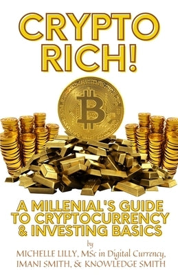 Crypto Rich!: A Millenial's Guide to Cryptocurrency & Investing Basics by Smith, Knowledge