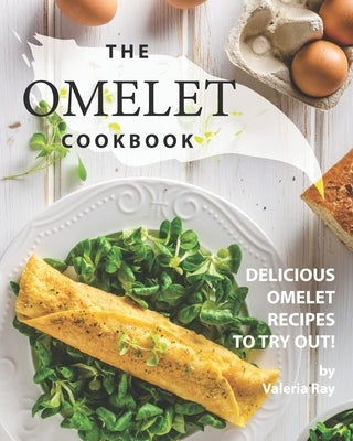 The Omelet Cookbook: Delicious Omelet Recipes to Try Out! by Ray, Valeria