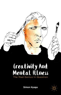 Creativity and Mental Illness: The Mad Genius in Question by Kyaga, S.