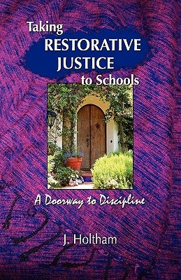 Taking Restorative Justice to Schools: A Doorway to Discipline by Holtham, Jeannette