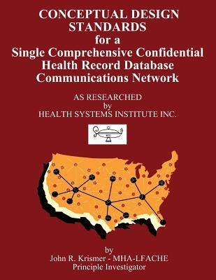 Conceptual Design Standards for a Single Comprehensive Confidential Health Record Database Communications Network by Krismer, John R.