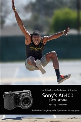 The Friedman Archives Guide to Sony's Alpha 6400 (B&W Edition) by Friedman, Gary L.