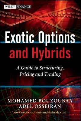 Exotic Options and Hybrids: A Guide to Structuring, Pricing and Trading by Bouzoubaa, Mohamed