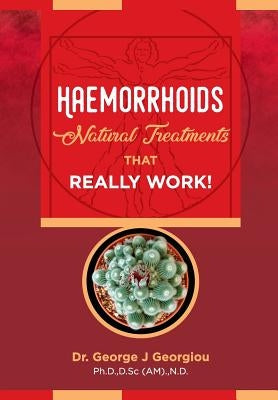 Haemorrhoids: Natural Treatments That Really Work! by Georgiou, George John