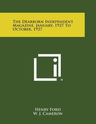 The Dearborn Independent Magazine, January, 1927 to October, 1927 by Ford, Henry Jr.