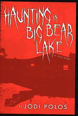 Haunting in Big Bear Lake a true story by Polos, Jodi L.