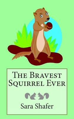 The Bravest Squirrel Ever by Shafer, Sara