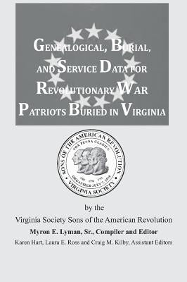 Genealogical, Burial, and Service Data for Revolutionary War Patriots Buried in Virginia by Lyman Sr, Myron E.