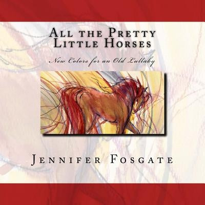 All the Pretty Little Horses: New Colors for an Old Lullaby by Fosgate, Jennifer