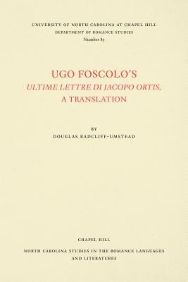 Ugo Foscolo's Ultime Lettere Di Jacopo Ortis: A Translation by Foscolo, Ugo