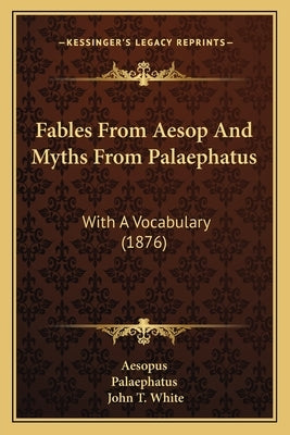 Fables From Aesop And Myths From Palaephatus: With A Vocabulary (1876) by Aesopus