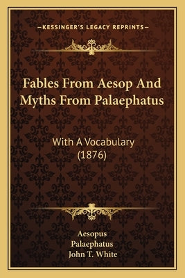 Fables From Aesop And Myths From Palaephatus: With A Vocabulary (1876) by Aesopus