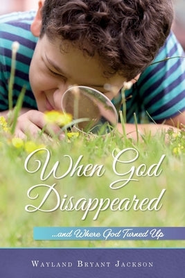 When God Disappeared: ...and Where God Turned Up by Jackson, Wayland Bryant