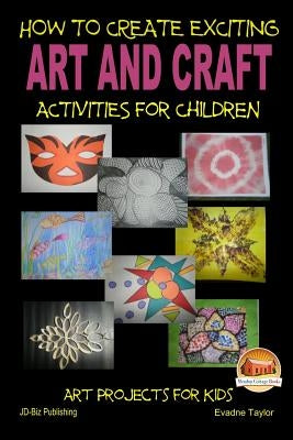 How To Create Exciting Art and Crafts Activities for Children by Davidson, John