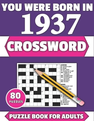 You Were Born In 1937: Crossword: Enjoy Your Holiday And Travel Time With Large Print 80 Crossword Puzzles And Solutions Who Were Born In 193 by Publication, Tf Colton