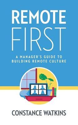 Remote First: A Manager's Guide to Building Remote Culture by Watkins, Constance