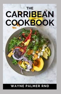The Carribean Cookbook: Caribbean Recipes from Home by Palmer Rnd, Wayne