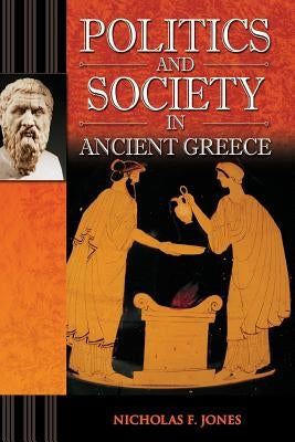 Politics and Society in Ancient Greece by Jones, Nicholas