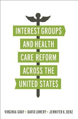 Interest Groups and Health Care Reform across the United States by Gray, Virginia