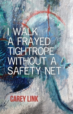 I Walk a Frayed Tightrope Without a Safety Net by Link, Carey
