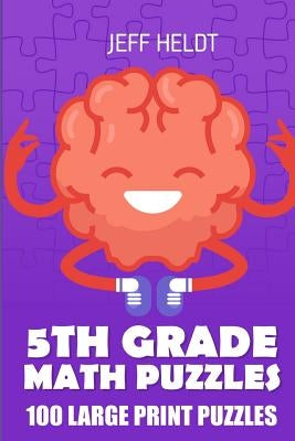 5th Grade Math Puzzles: Tents Puzzles - 100 Large Print Puzzles by Heldt, Jeff