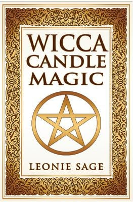 Wicca Candle Magic: How To Unleash the Power of Fire to Manifest Your Desires by Sage, Leonie