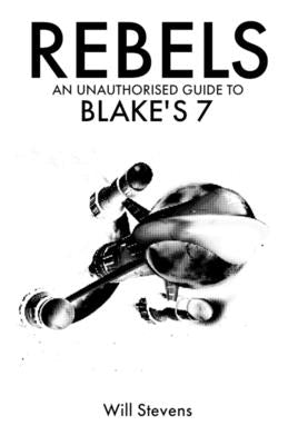 Rebels: An Unauthorised Guide to Blake's 7 by Stevens, Will