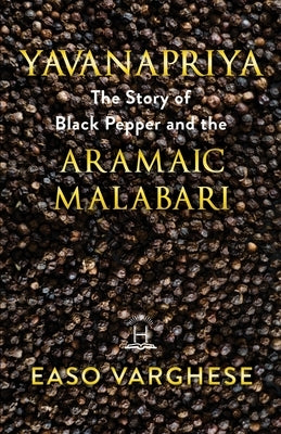 Yavanapriya: The Story Of Black Pepper And Aramaic Malabari. by Varghese, Easo