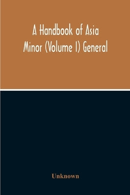 A Handbook Of Asia Minor (Volume I) General by Unknown