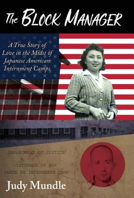 The Block Manager: A True Story of Love in the Midst of Japanese American Internment Camps by Mundle, Judy