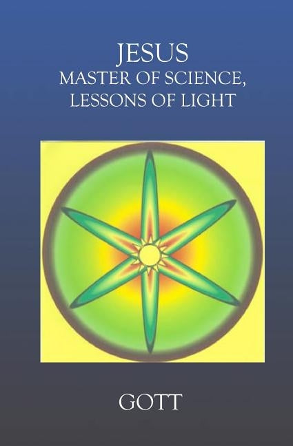Jesus: Master Of Science Lessons Of Light by Gott, P. J.