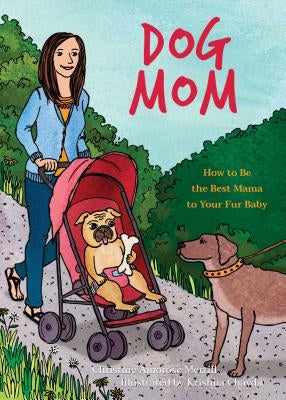 Dog Mom: How to Be the Best Mama to Your Fur Baby by Merrill, Christine Amorose