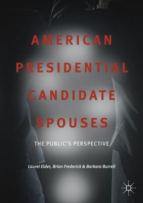 American Presidential Candidate Spouses: The Public's Perspective by Elder, Laurel