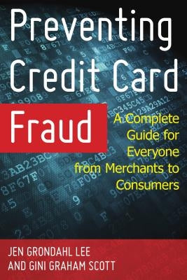 Preventing Credit Card Fraud: A Complete Guide for Everyone from Merchants to Consumers by Lee, Jen Grondahl
