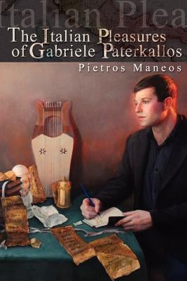 The Italian Pleasures of Gabriele Paterkallos by Maneos, Pietros