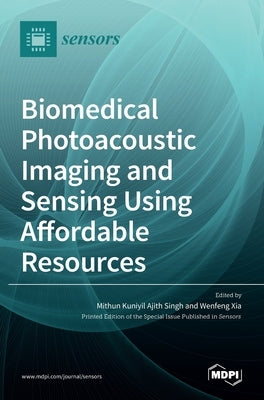Biomedical Photoacoustic Imaging and Sensing Using Affordable Resources by Ajith Singh, Mithun Kuniyil