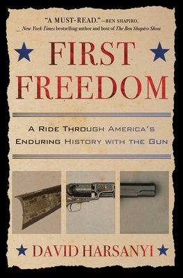 First Freedom: A Ride Through America's Enduring History with the Gun by Harsanyi, David