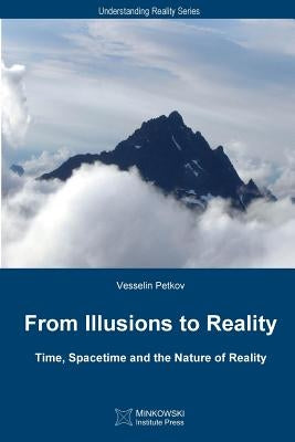 From Illusions to Reality: Time, Spacetime and the Nature of Reality by Petkov, Vesselin