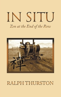 In Situ: Zen at the End of the Row by Thurston, Ralph