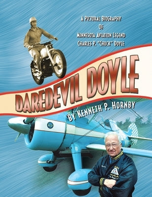 Daredevil Doyle: A Pictorial Biography of Minnesota Aviation Legend Charles P. ''Chuck'' Doyle by Hornby, Kenneth P.
