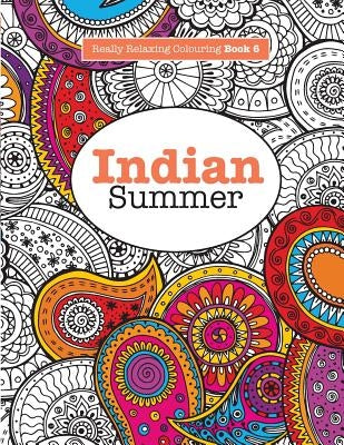 Really RELAXING Colouring Book 6: Indian Summer - A Jewelled Journey through Indian Pattern and Colour by James, Elizabeth
