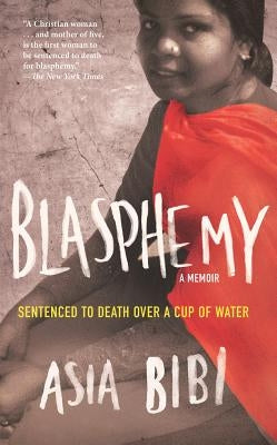 Blasphemy: A Memoir: Sentenced to Death Over a Cup of Water by Bibi, Asia