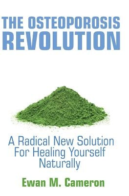 The Osteoporosis Revolution: A Radical Program For Healing Yourself Naturally by Cameron, Ewan M.