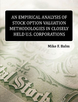 An Empirical Analysis of Stock Option Valuation Methodologies in Closely Held U.S. Corporations by Balm, Mike Fred