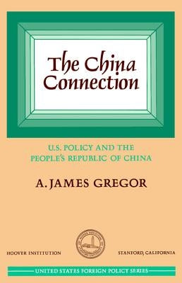 China Connection: U.S. Policy and the People's Republic of China by Gregor, A. James