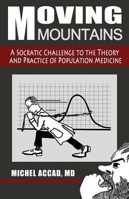 Moving Mountains: A Socratic Challenge to the Theory and Practice of Population Medicine by Bilhartz, Tess