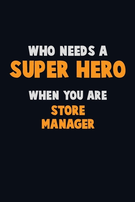 Who Need A SUPER HERO, When You Are Store Manager: 6X9 Career Pride 120 pages Writing Notebooks by Loren, Emma