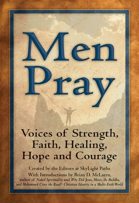 Men Pray: Voices of Strength, Faith, Healing, Hope and Courage by Editors at Skylight Paths Publishing
