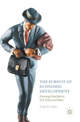 The Pursuit of Economic Development: Growing Good Jobs in U.S. Cities and States by Gabe, Todd M.